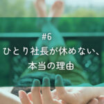 メルマガ#6 ひとり社長が休めない、本当の理由