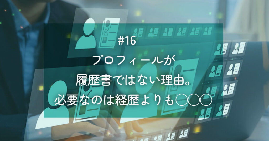 メルマガ#16 プロフィールが履歴書ではない理由。必要なのは経歴よりも◯◯◯