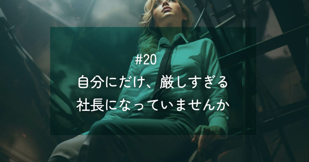 メルマガ#20 自分にだけ、厳しすぎる社長になっていませんか