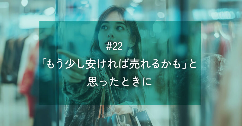 メルマガ#22「もう少し安ければ売れるかも」と思ったときに