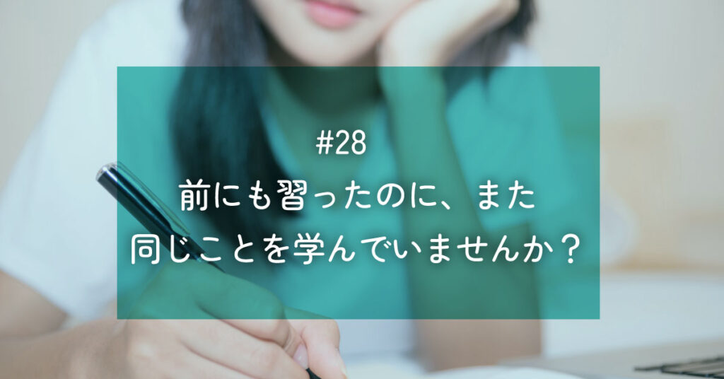 メルマガ#28 前にも習ったのに、また同じことを学んでいませんか?